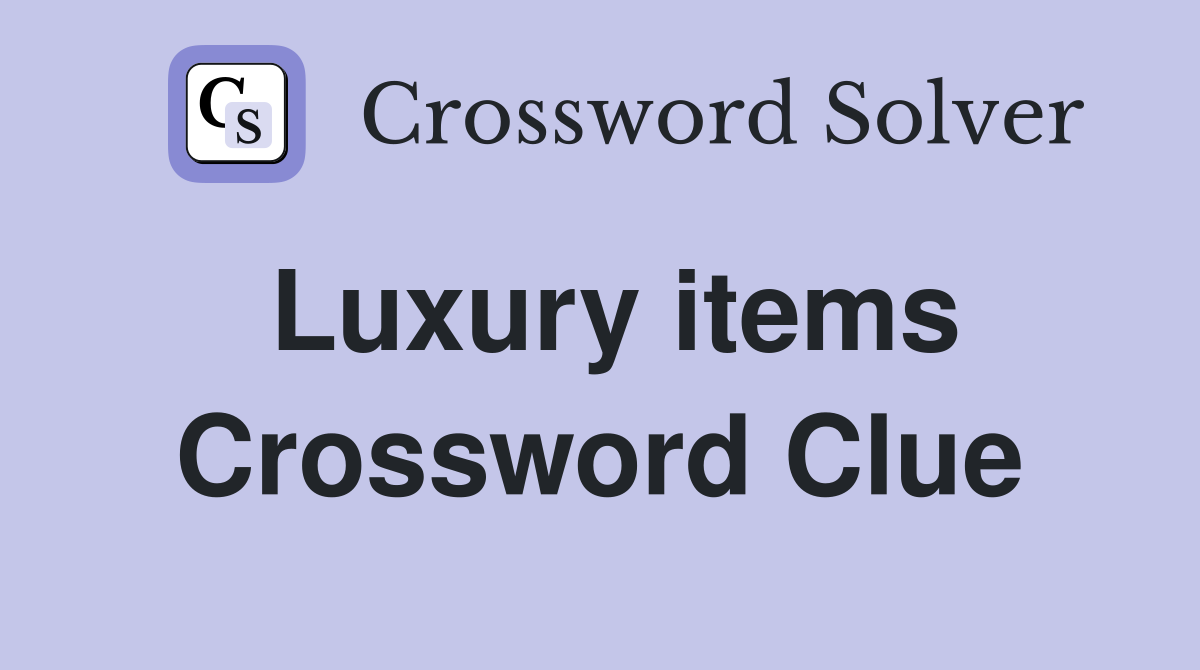 Luxury items Crossword Clue