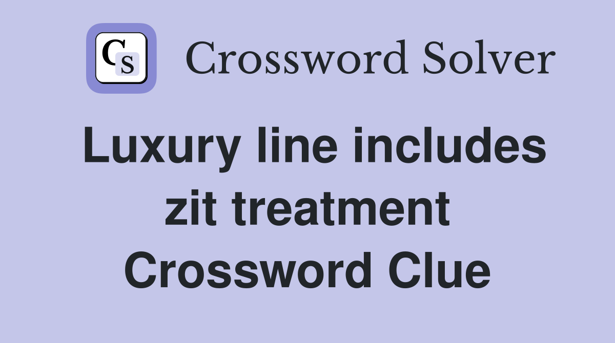 Luxury line includes zit treatment Crossword Clue