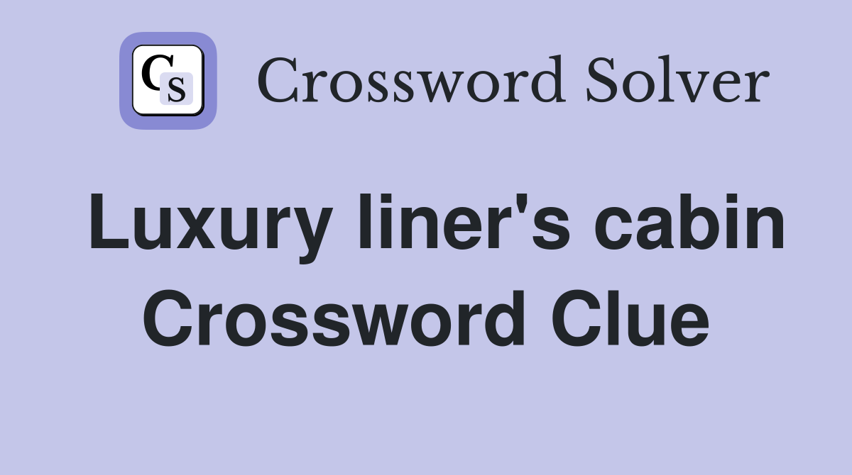 Luxury liner's cabin Crossword Clue