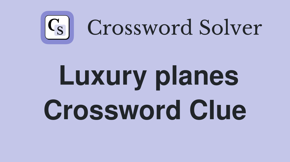 Luxury planes Crossword Clue