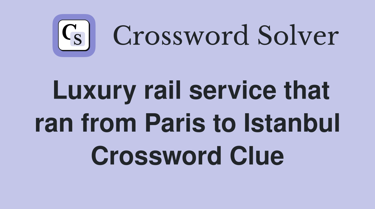 Luxury rail service that ran from Paris to Istanbul Crossword Clue