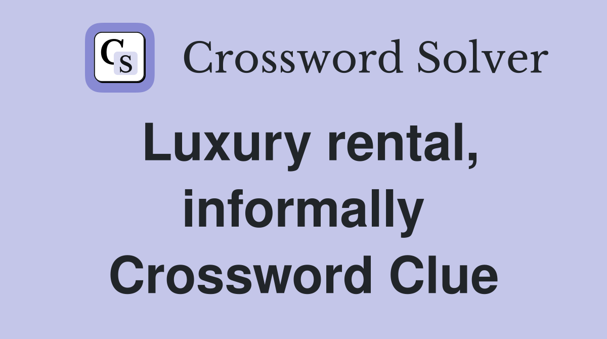 Luxury rental, informally Crossword Clue
