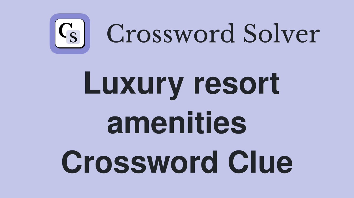 Luxury resort amenities Crossword Clue