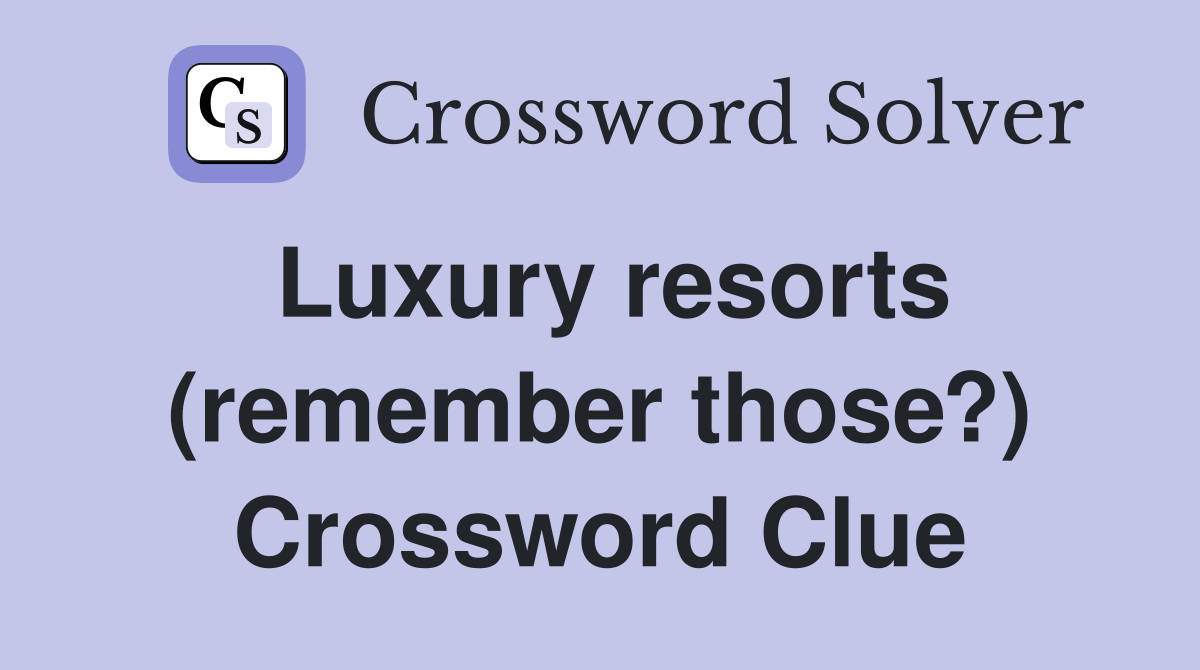 Luxury resorts (remember those?) Crossword Clue