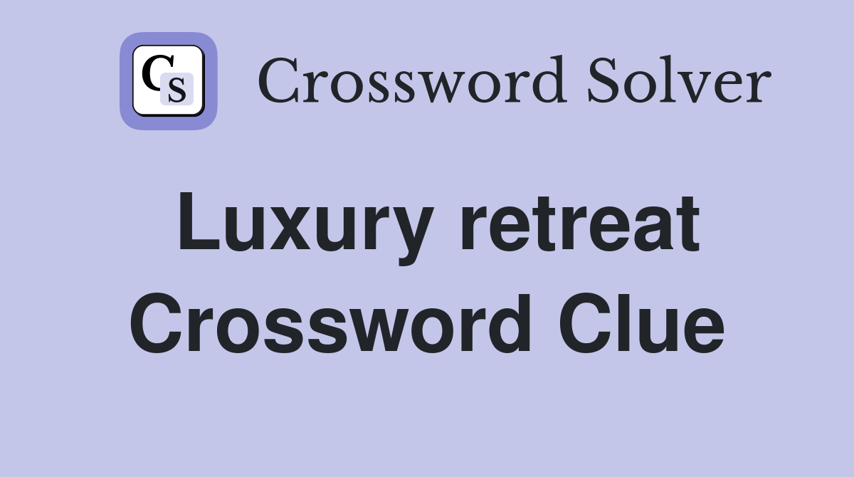 Luxury retreat Crossword Clue