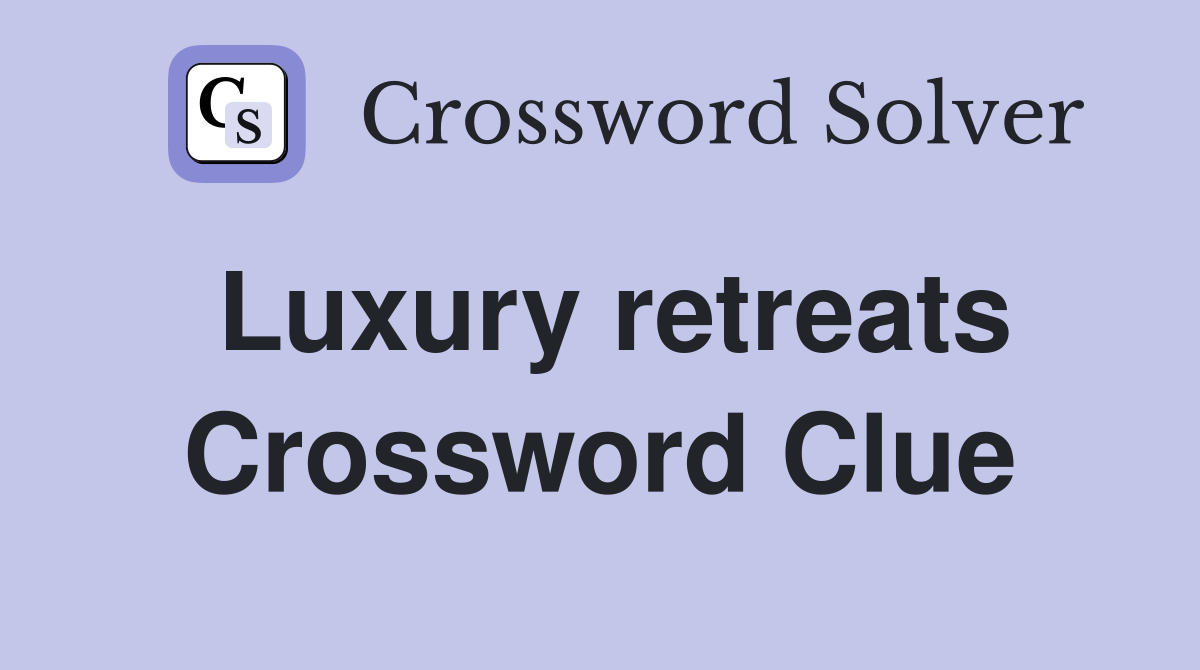 Luxury retreats Crossword Clue