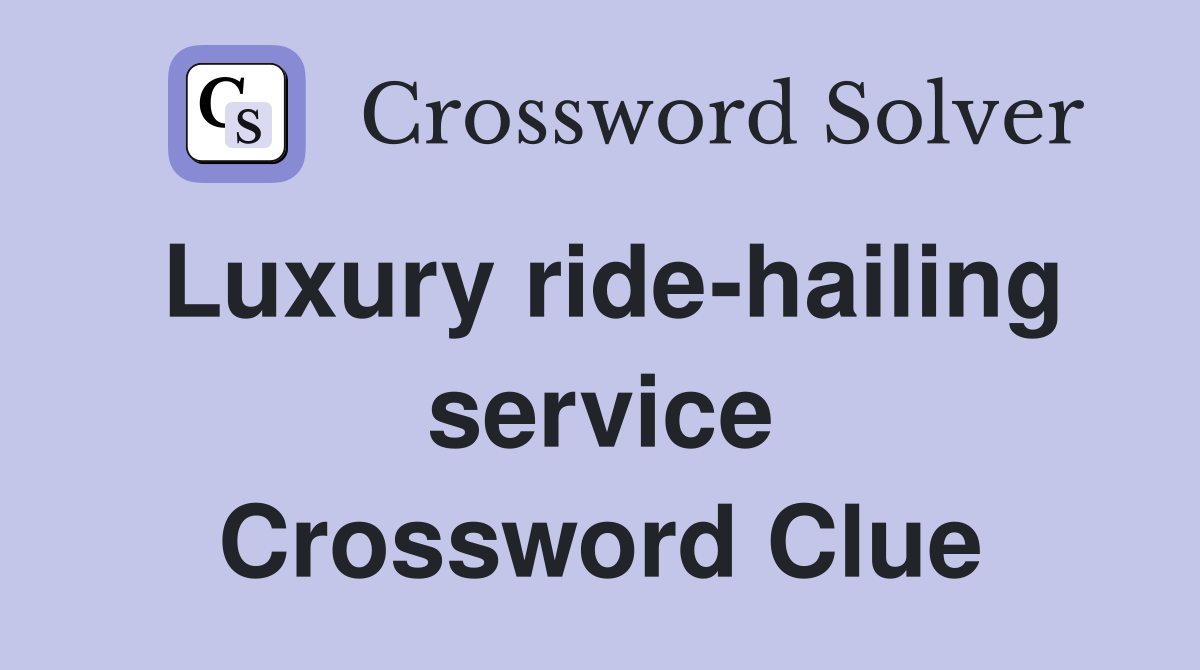 Luxury ride-hailing service Crossword Clue