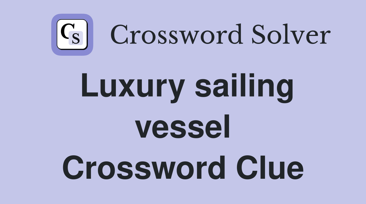 Luxury sailing vessel Crossword Clue