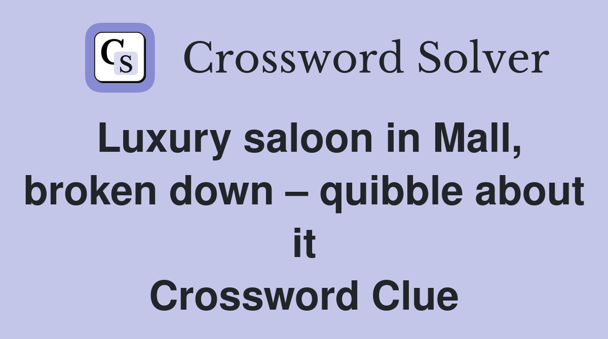 Luxury saloon in Mall, broken down – quibble about it Crossword Clue