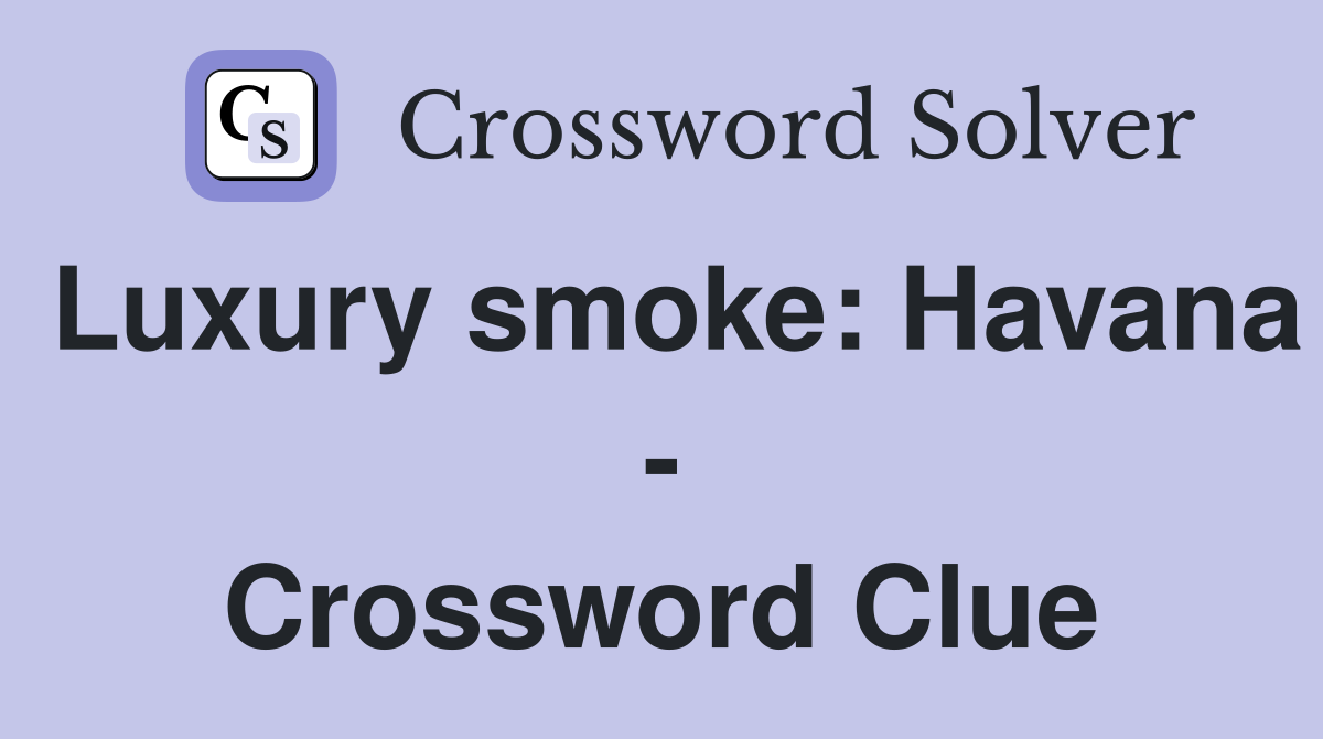 Luxury smoke: Havana - Crossword Clue