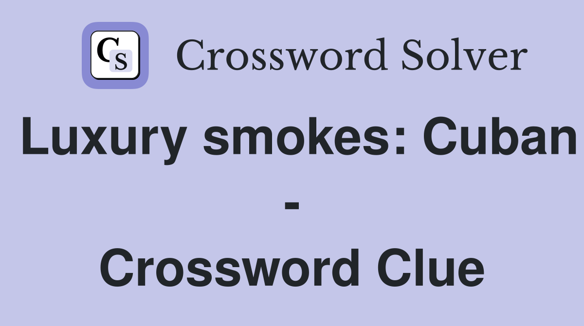 Luxury smokes: Cuban - Crossword Clue