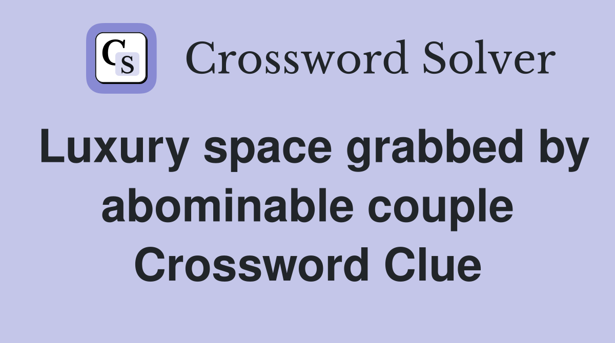 Luxury space grabbed by abominable couple Crossword Clue