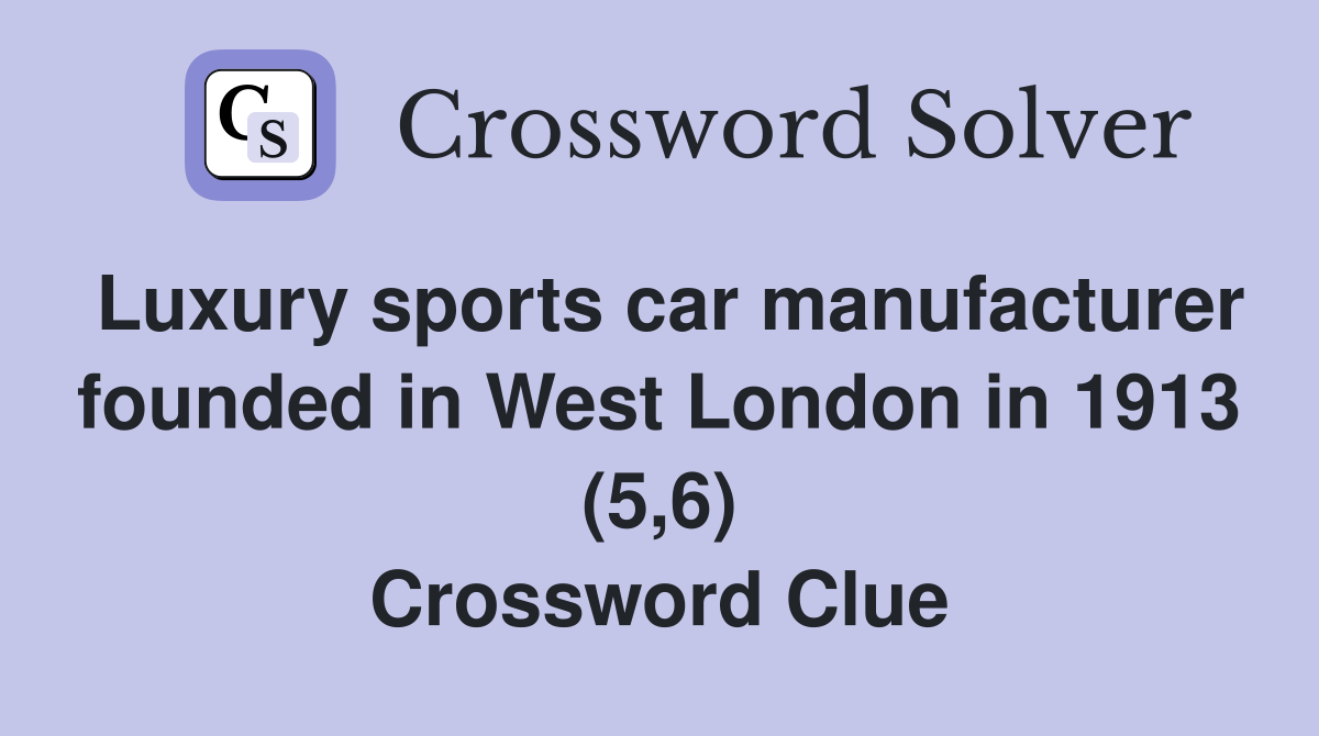 Luxury sports car manufacturer founded in West London in 1913 (5,6) Crossword Clue