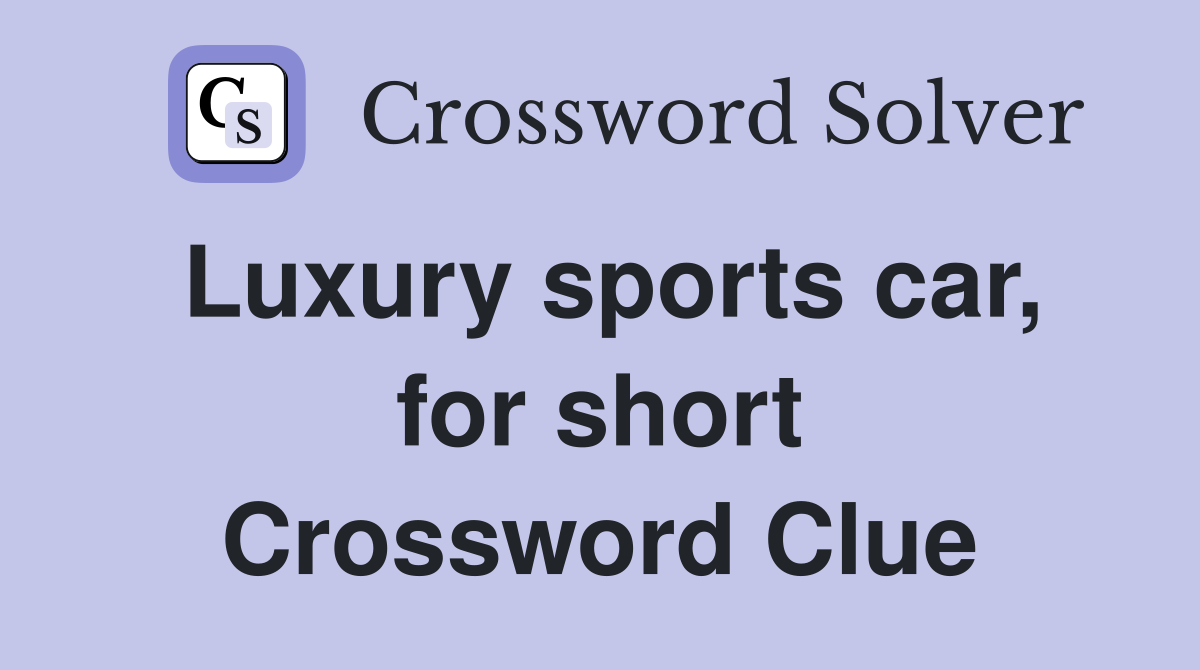 Luxury sports car, for short Crossword Clue