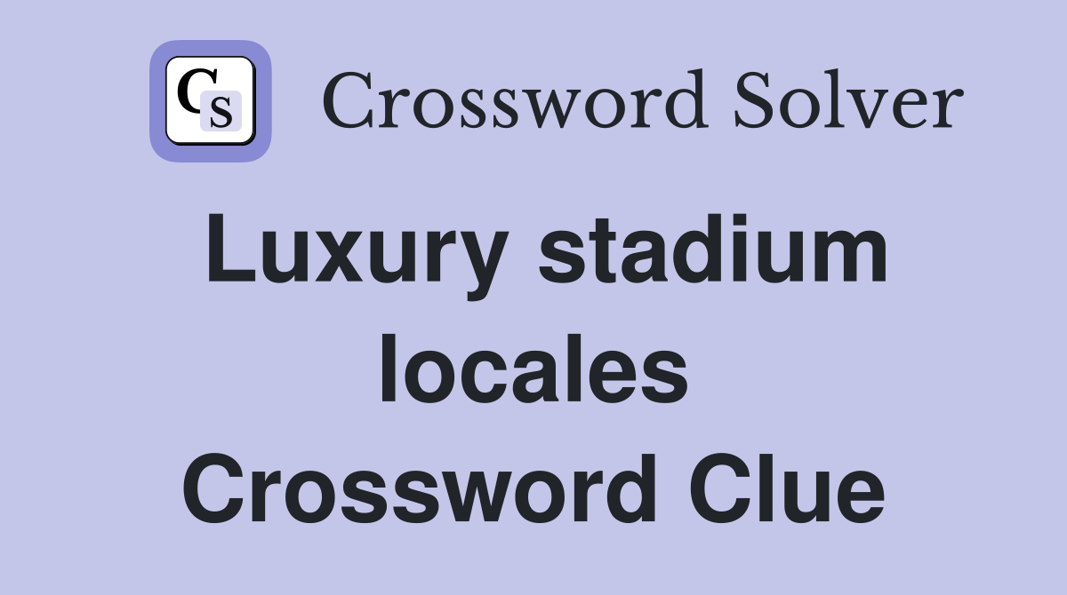 Luxury stadium locales Crossword Clue