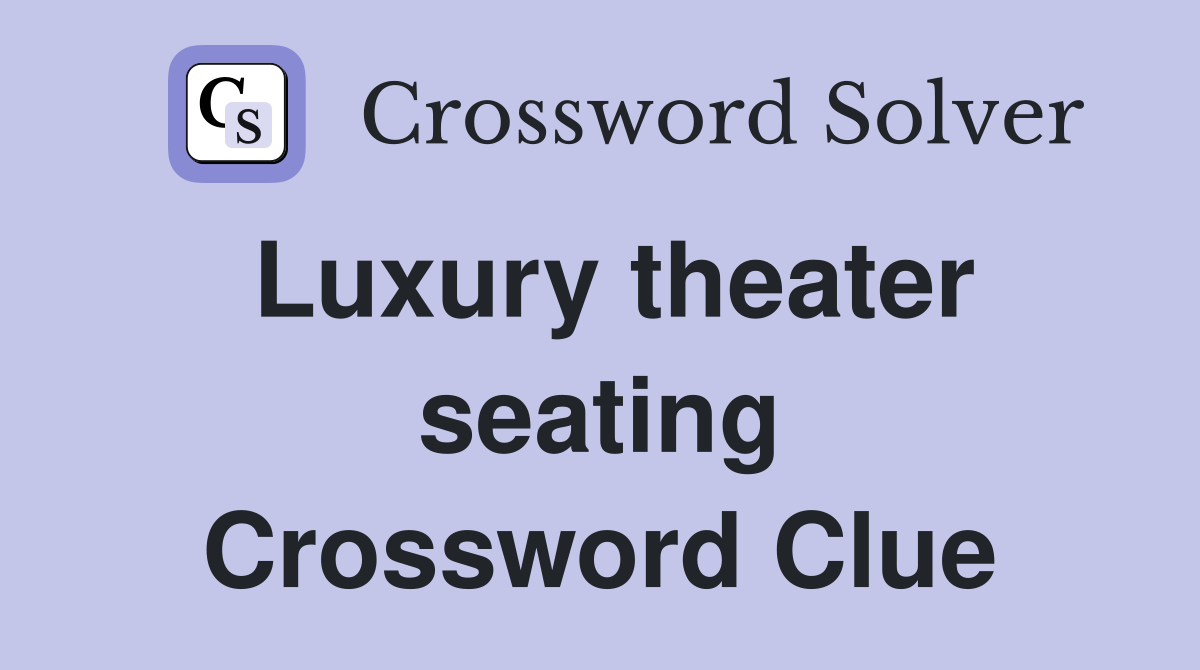 Luxury theater seating Crossword Clue