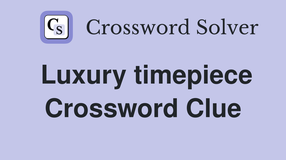 Luxury timepiece Crossword Clue