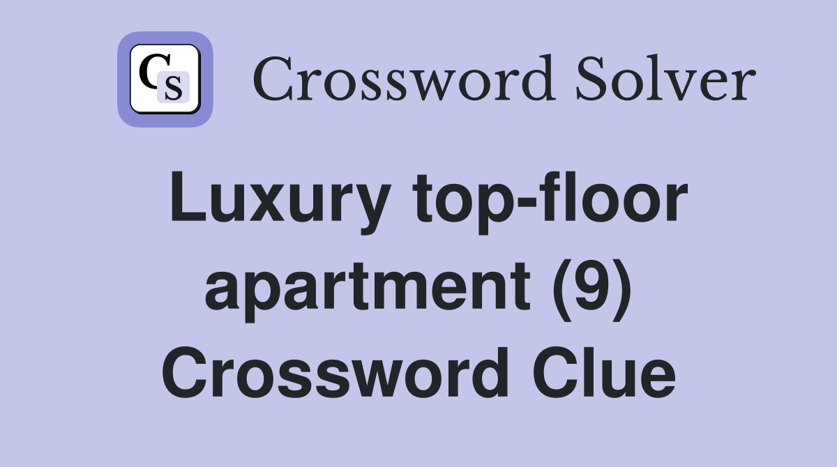 Luxury top-floor apartment (9) Crossword Clue