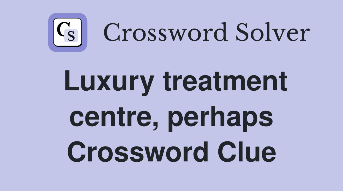 Luxury treatment centre, perhaps Crossword Clue