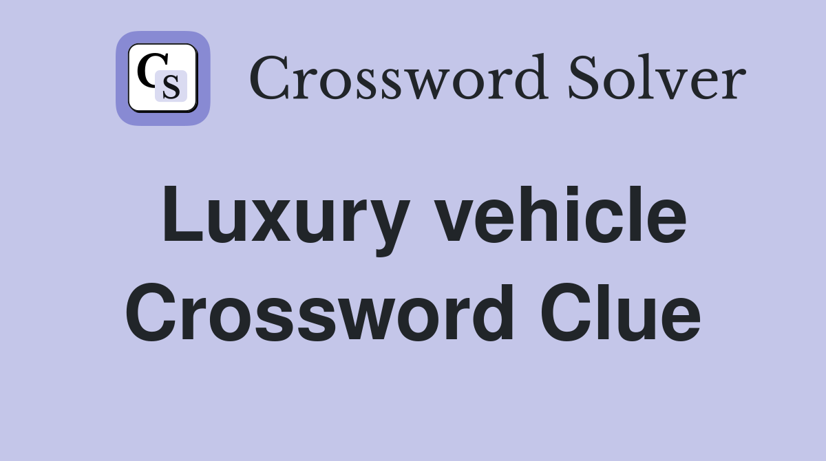 Luxury vehicle Crossword Clue