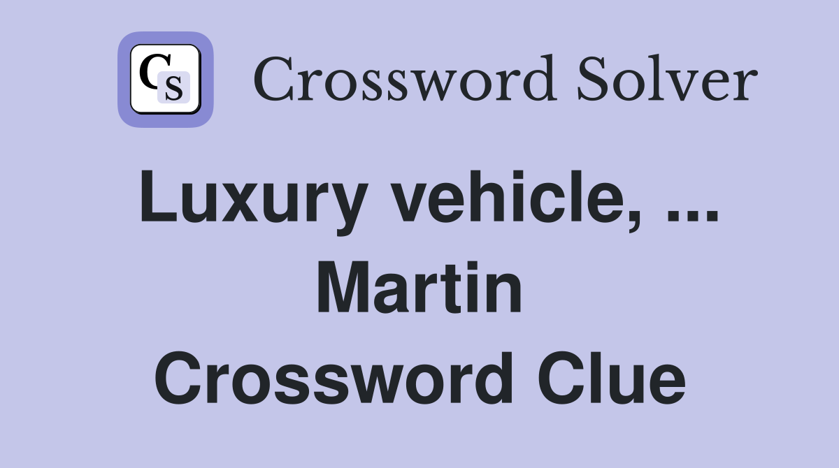 Luxury vehicle, ... Martin Crossword Clue