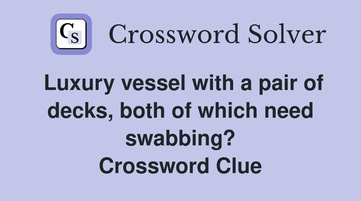 Luxury vessel with a pair of decks, both of which need swabbing? Crossword Clue