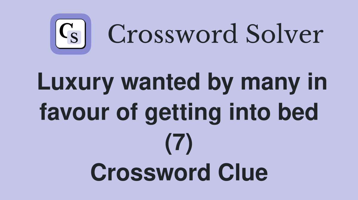 Luxury wanted by many in favour of getting into bed (7) Crossword Clue