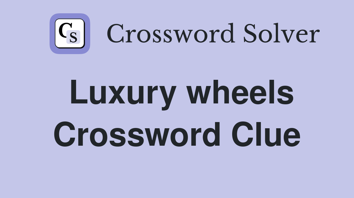 Luxury wheels Crossword Clue