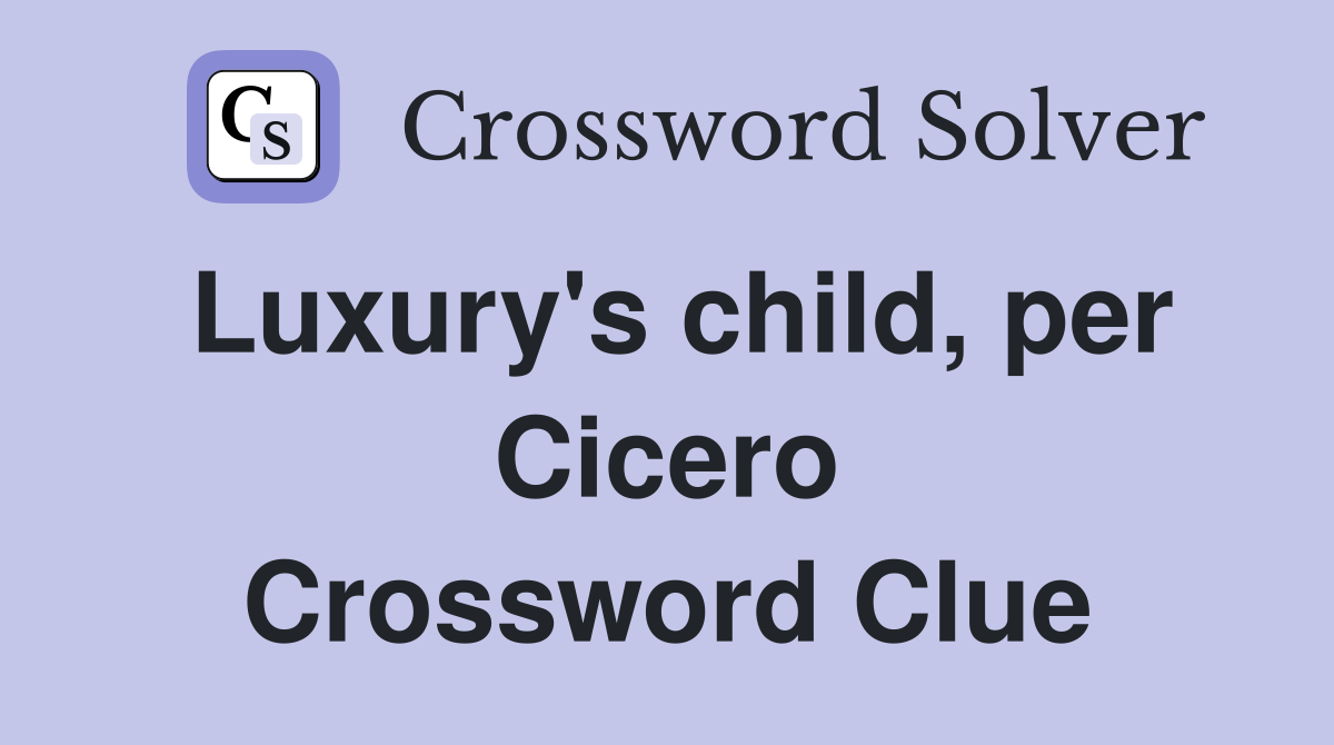 Luxury's child, per Cicero Crossword Clue