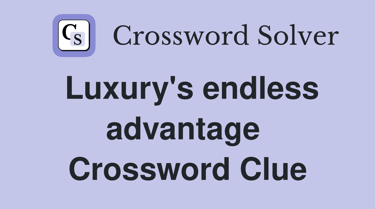 Luxury's endless advantage  Crossword Clue