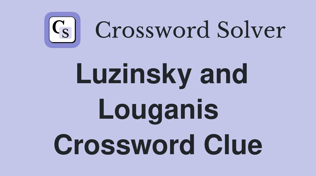 Luzinsky and Louganis Crossword Clue