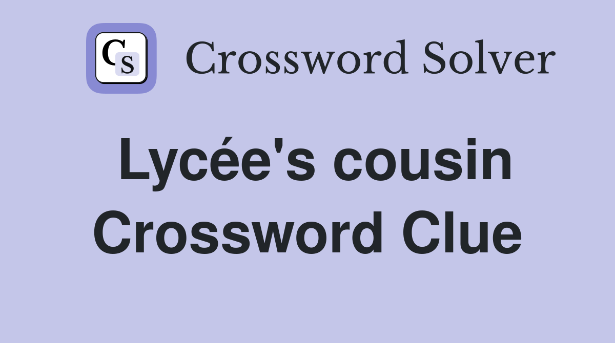 Lycée's cousin Crossword Clue