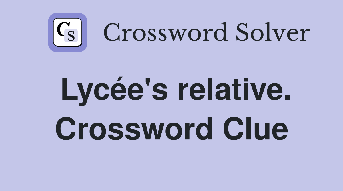 Lycée's relative. Crossword Clue