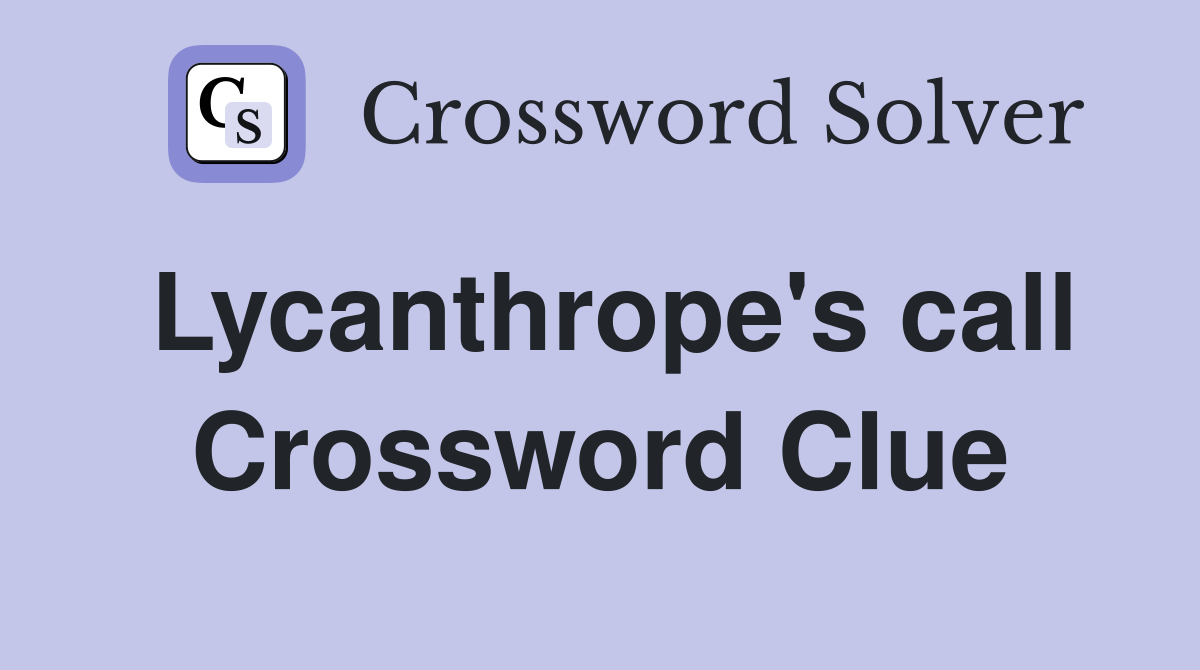 Lycanthrope's call Crossword Clue