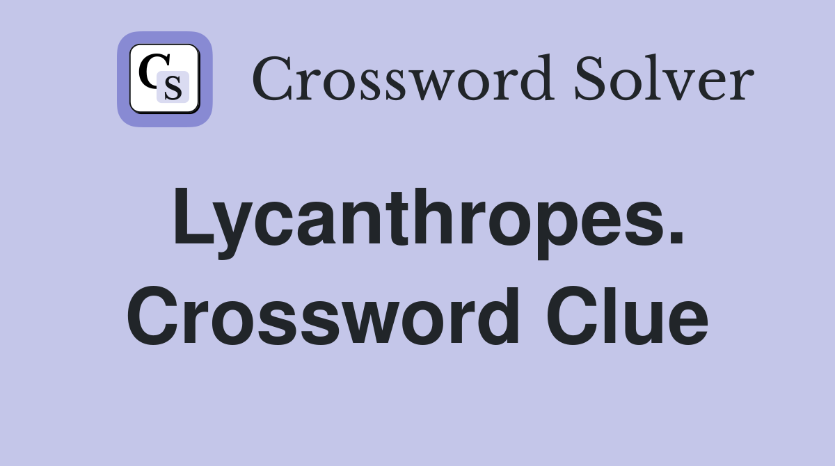 Lycanthropes. Crossword Clue