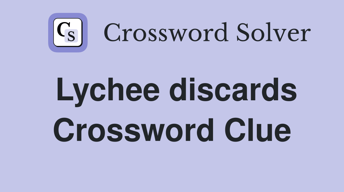 Lychee discards Crossword Clue