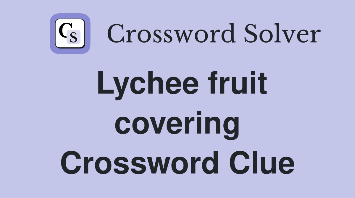 Lychee fruit covering Crossword Clue
