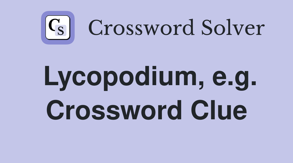 Lycopodium, e.g. Crossword Clue