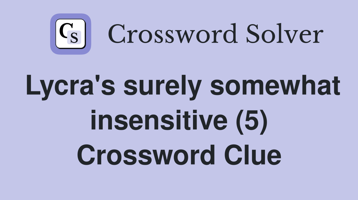 Lycra's surely somewhat insensitive (5) Crossword Clue