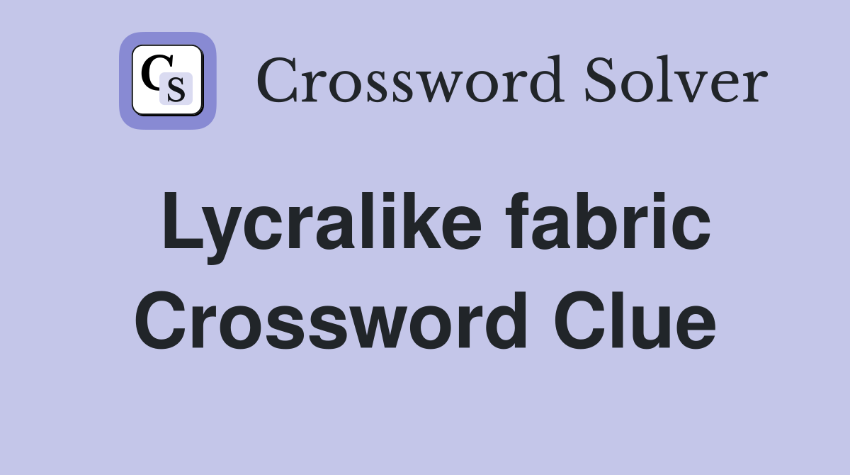 Lycralike fabric Crossword Clue