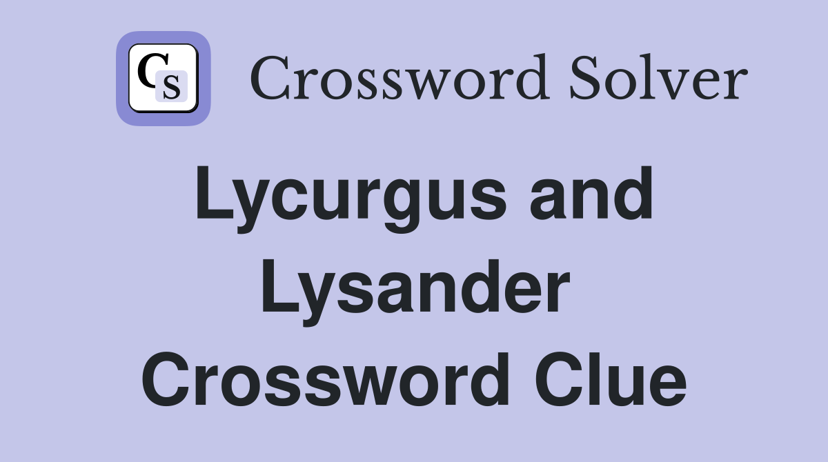 Lycurgus and Lysander Crossword Clue
