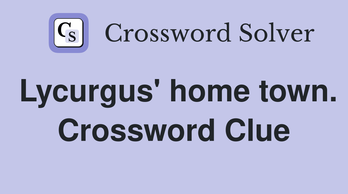 Lycurgus' home town. Crossword Clue