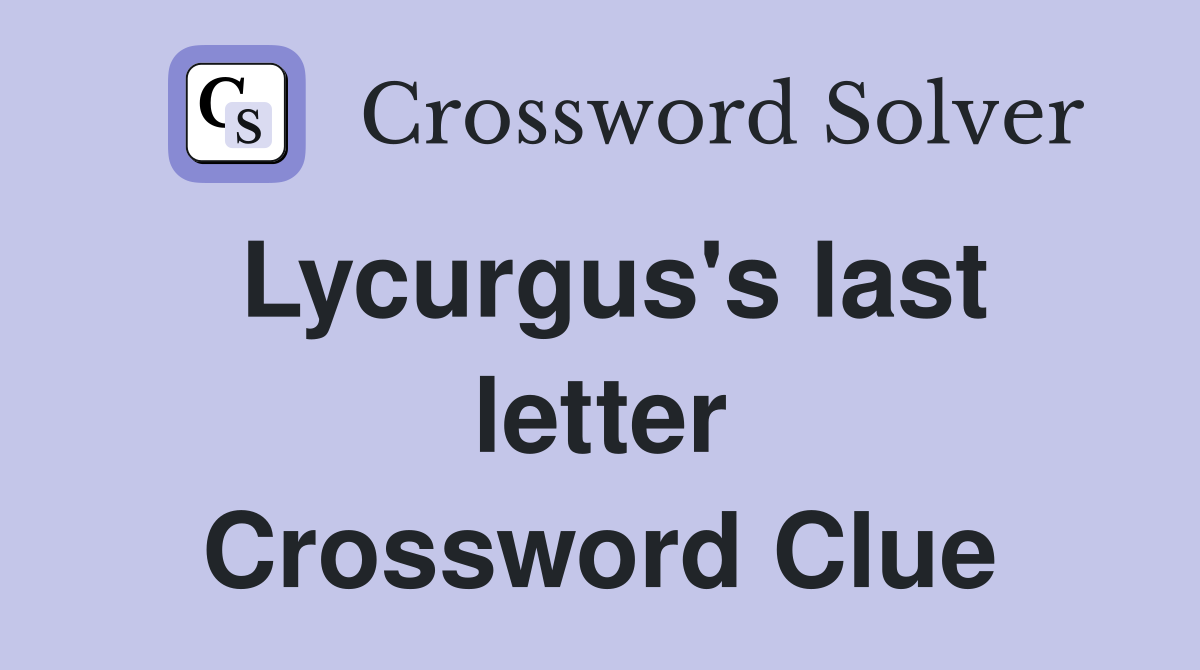 Lycurgus's last letter Crossword Clue