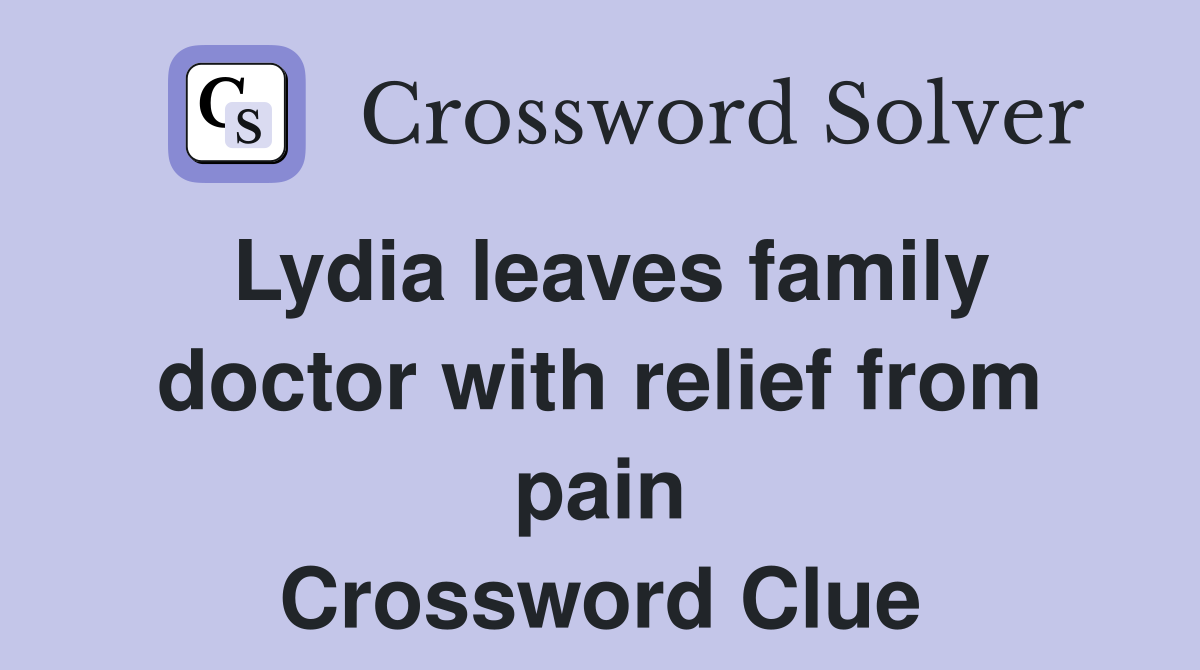 Lydia leaves family doctor with relief from pain Crossword Clue
