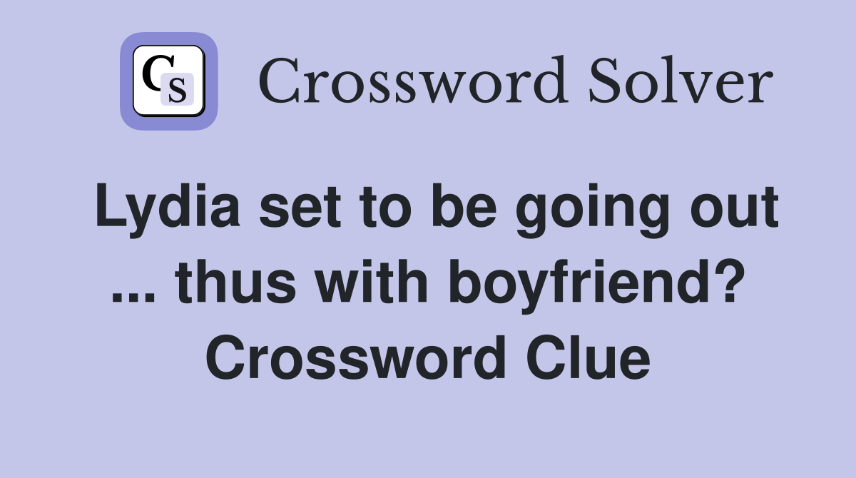 Lydia set to be going out ... thus with boyfriend? Crossword Clue