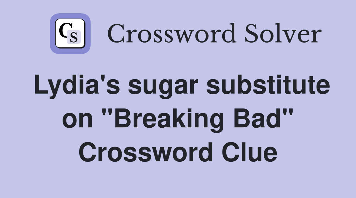 Lydia's sugar substitute on "Breaking Bad" Crossword Clue