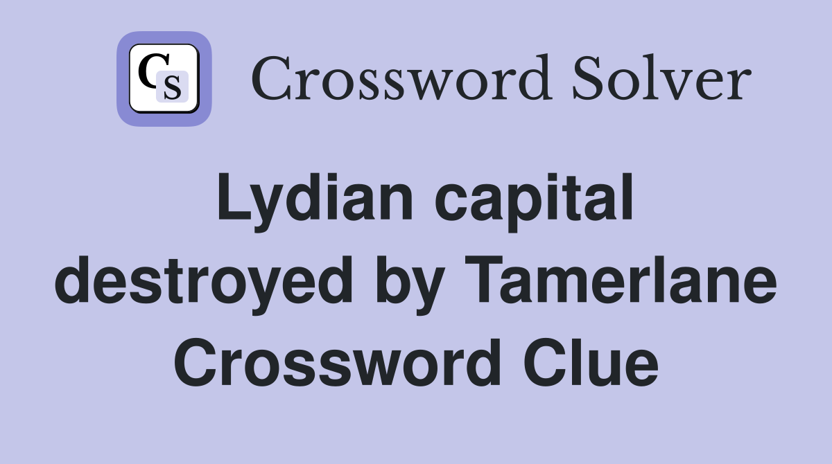 Lydian capital destroyed by Tamerlane Crossword Clue