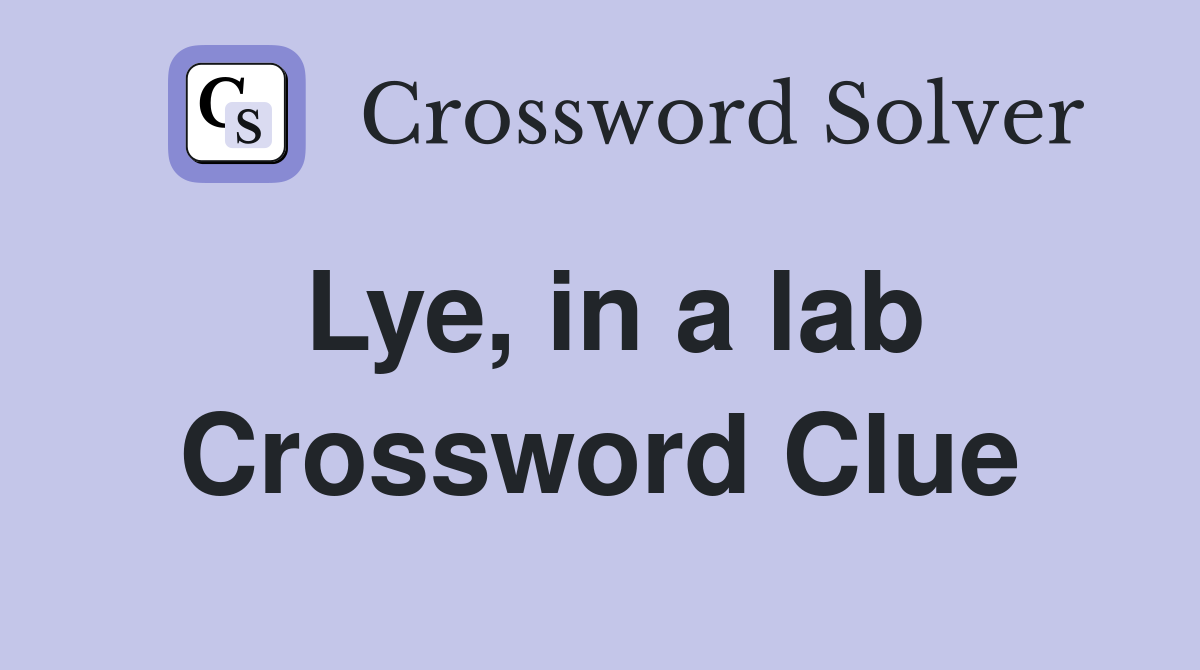 Lye, in a lab Crossword Clue