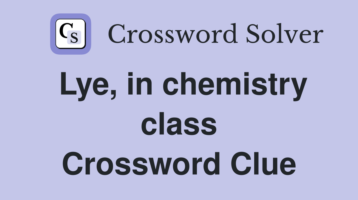 Lye, in chemistry class Crossword Clue