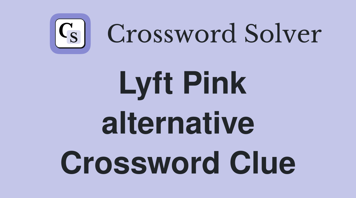 Lyft Pink alternative Crossword Clue